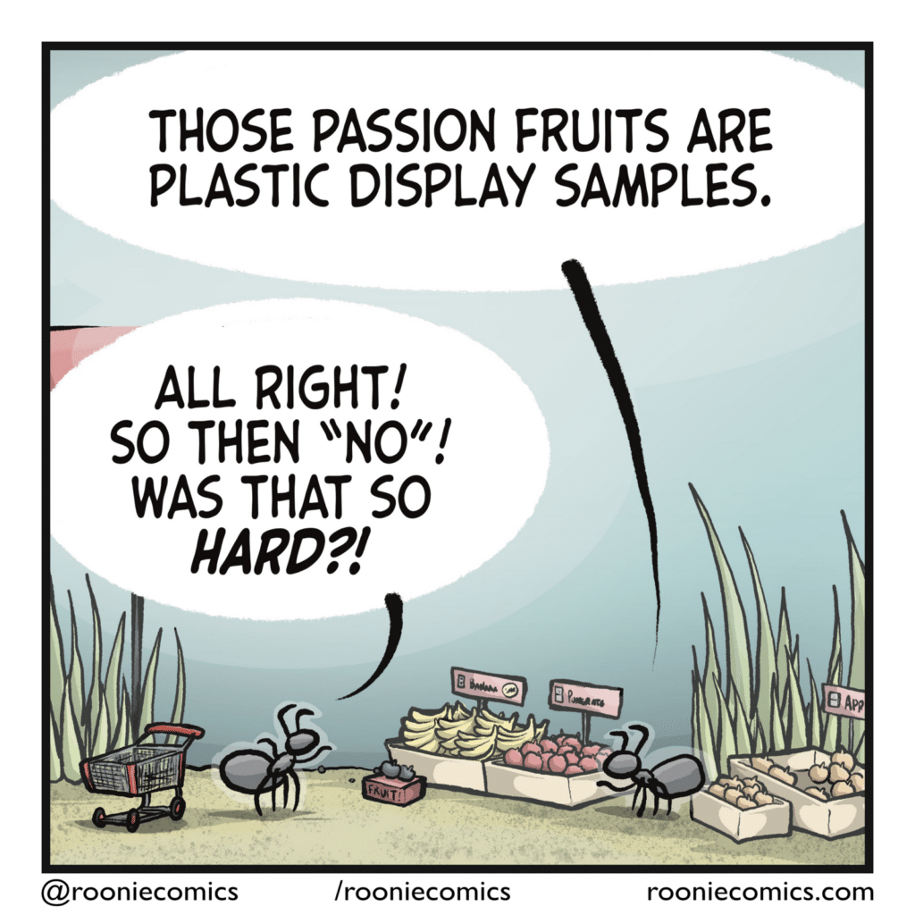 EMPLOYEE: Those passion fruits are plastic display samples. CUSTOMER: All right! Se then "no"! Was that so HARD?