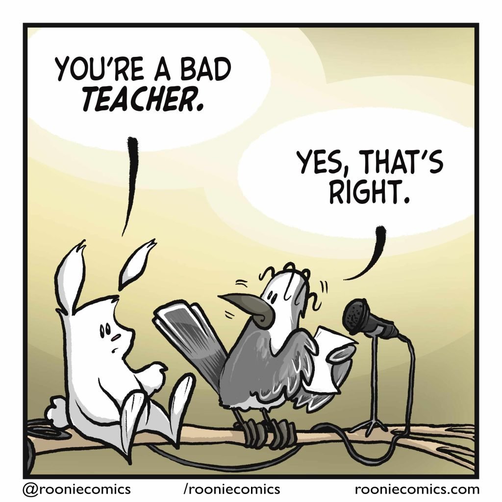 RABBIT: You're a bad TEACHER. BIRD: Yes, that's right.