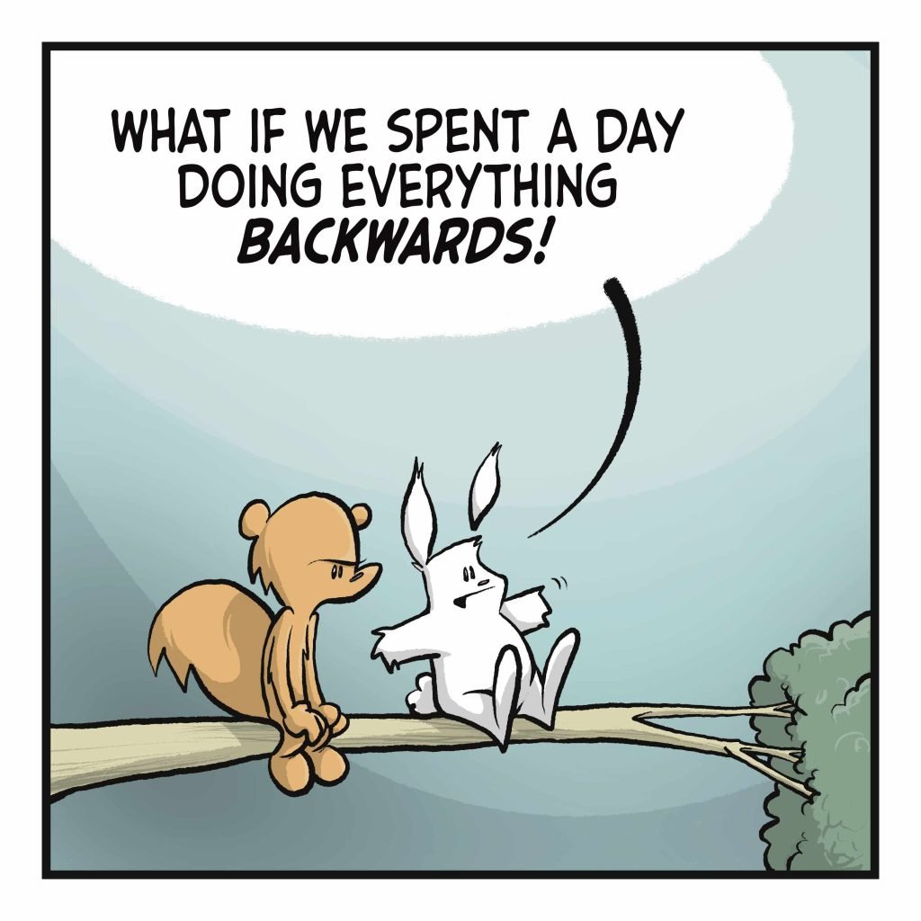 A rabbit and squirrel sit in a tree. RABBIT: What if we spent the day doing everything BACKWARDS?