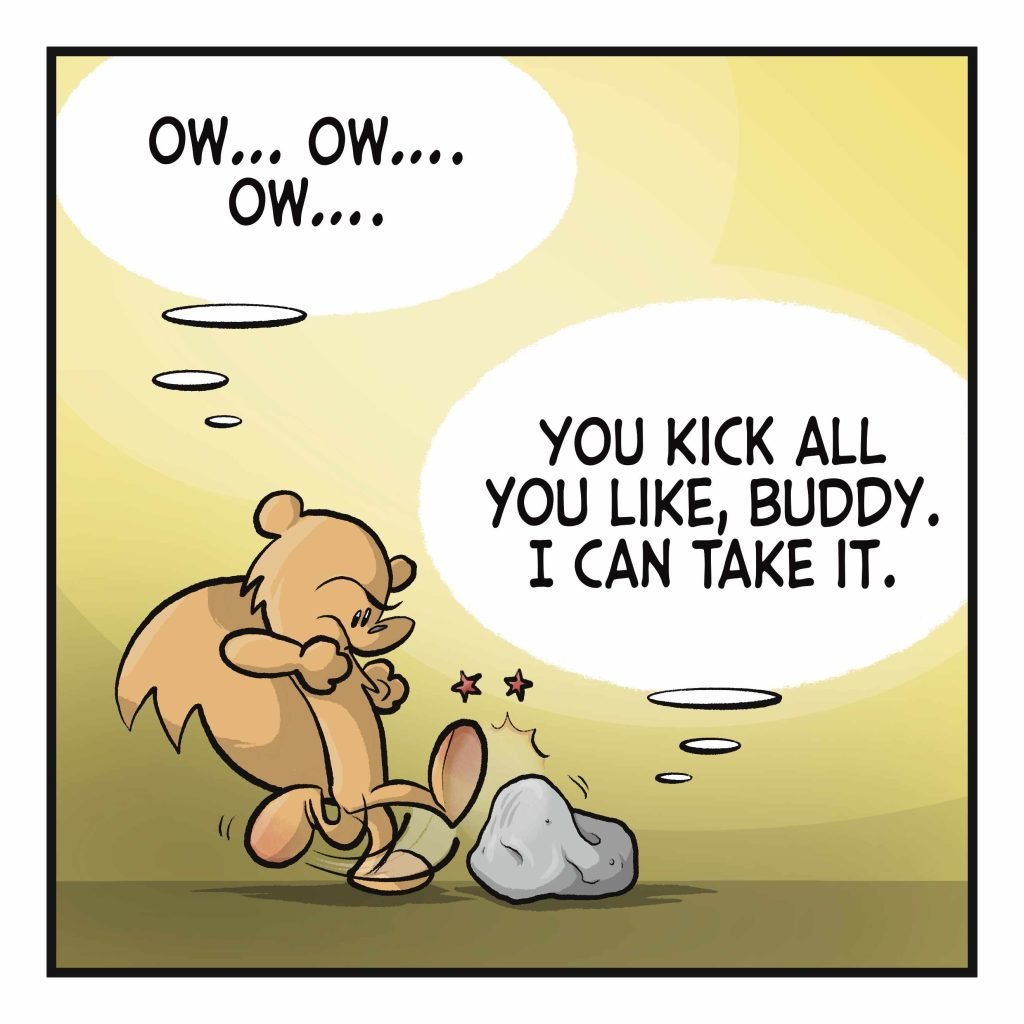 SQUIRREL: (thinking) Ow... ow... ow... ROCK: (thinking) You kick all you like, buddy. I can take it.