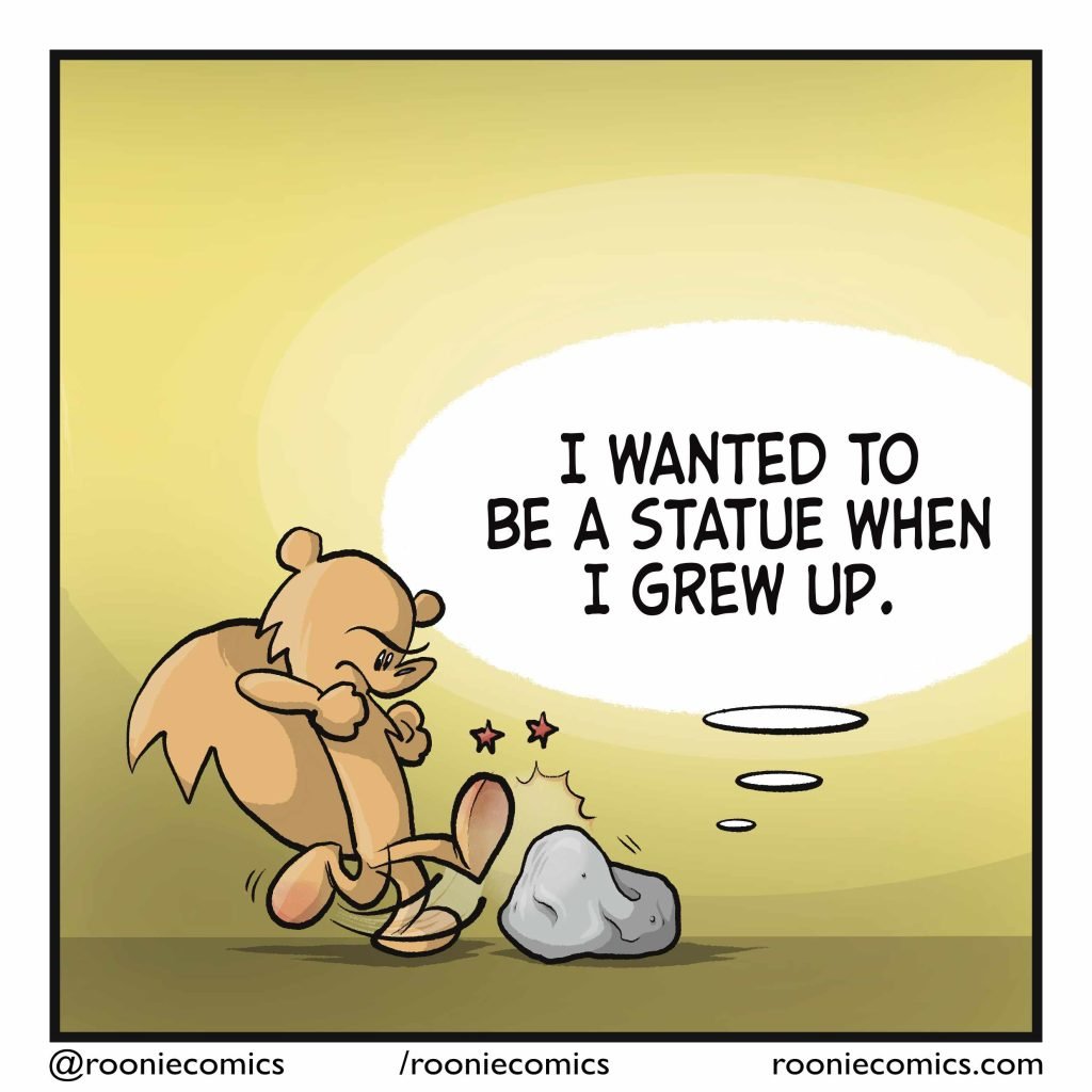 ROCK: (thinking) I wanted to be a statue when I grew up.