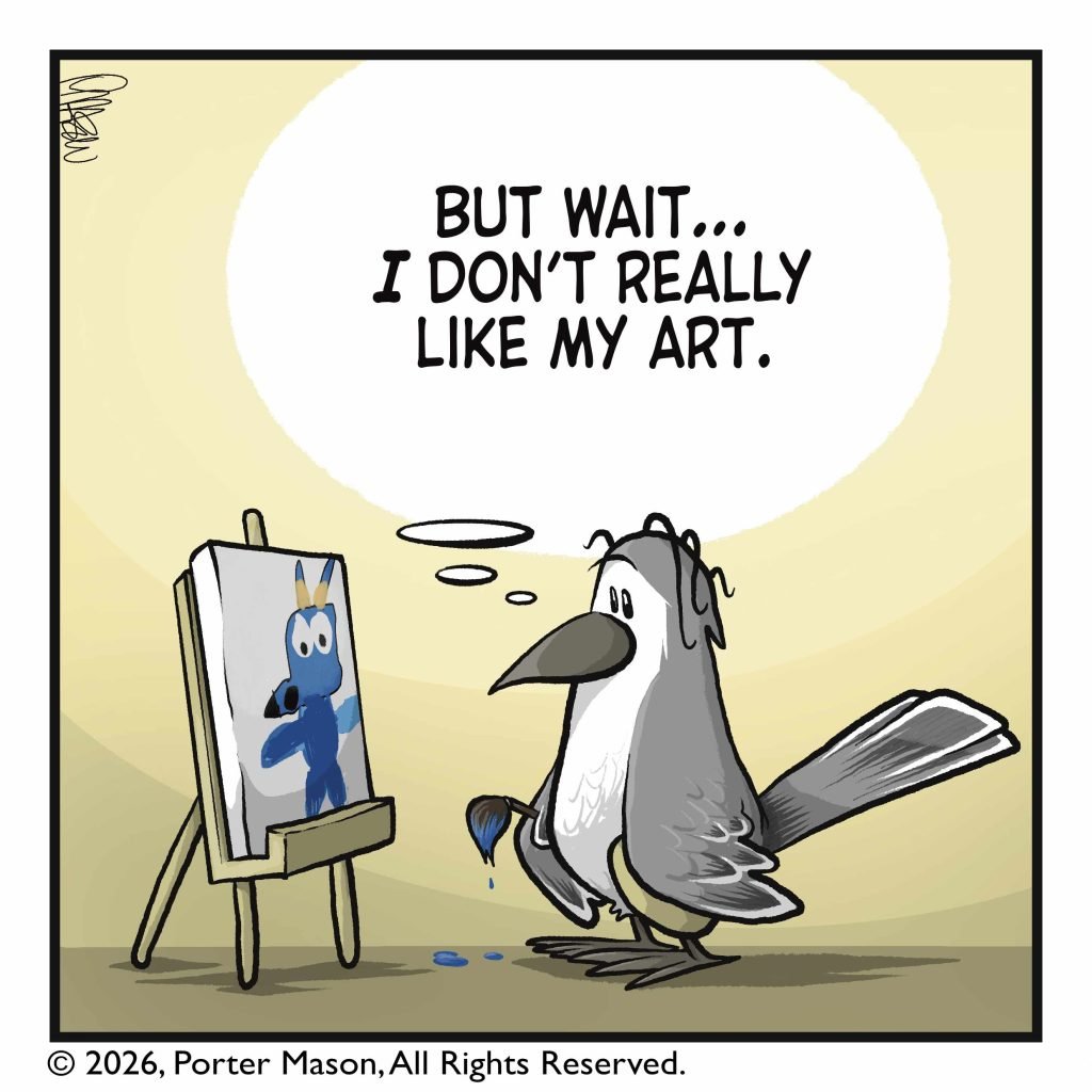 BIRD: (thinking) But wait... I don't really like my art.