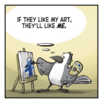 A bird paints on a canvas. BIRD: (thinking) If they like my art, they'll like ME.