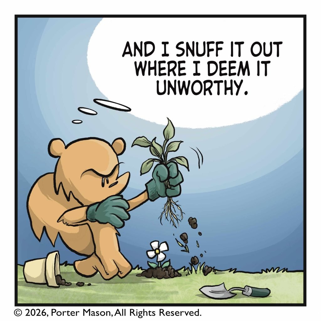 The squirrel pulls out a weed. SQUIRREL: (thinking) And I snuff it out where I deem it unworthy.