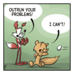 A fox watches a squirrel run from an egg. FOX: Outrun your problems! SQUIRREL: I can't!