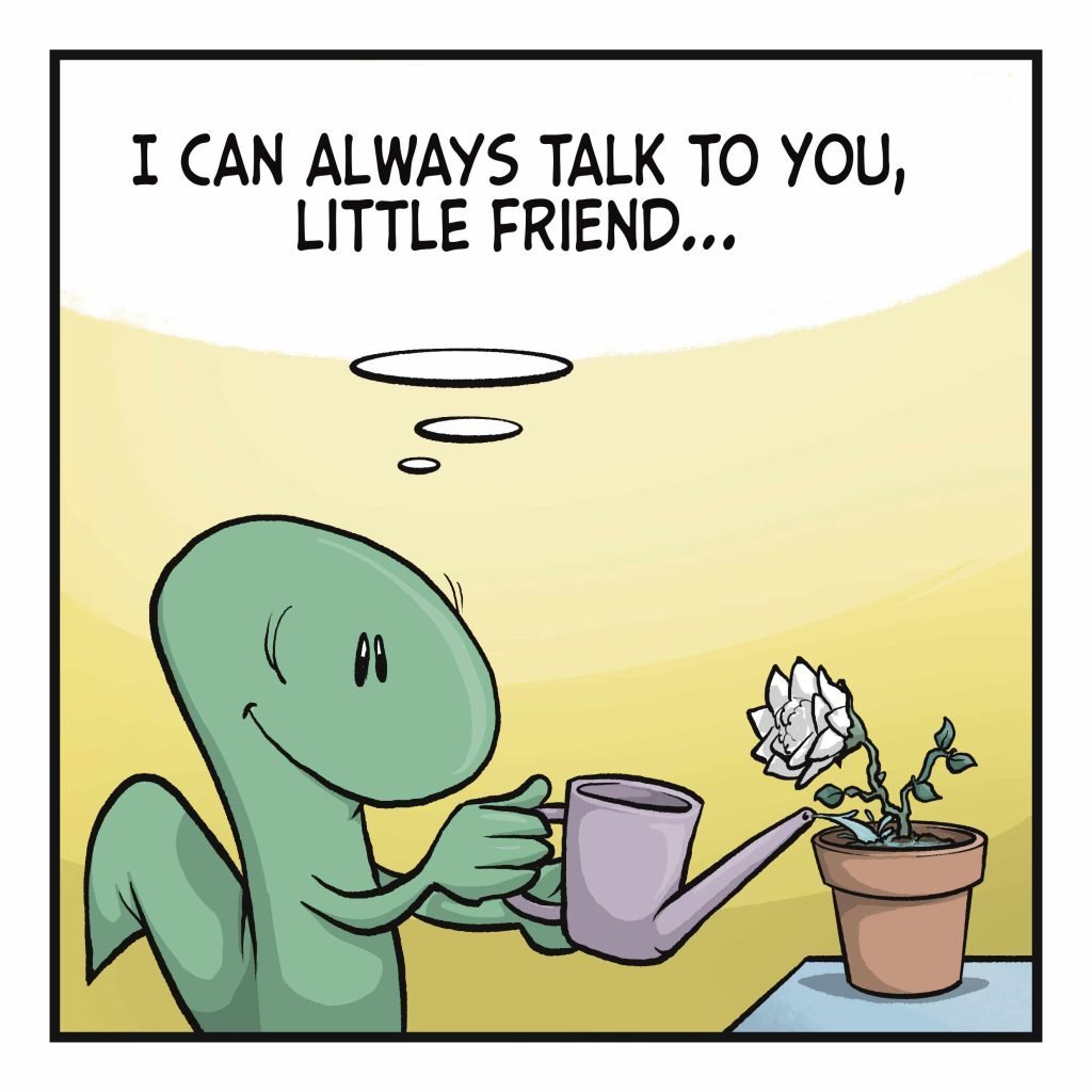 A lizard smiles lovingly while watering a flower. LIZARD: (thinking) I can always talk to you, little friend...