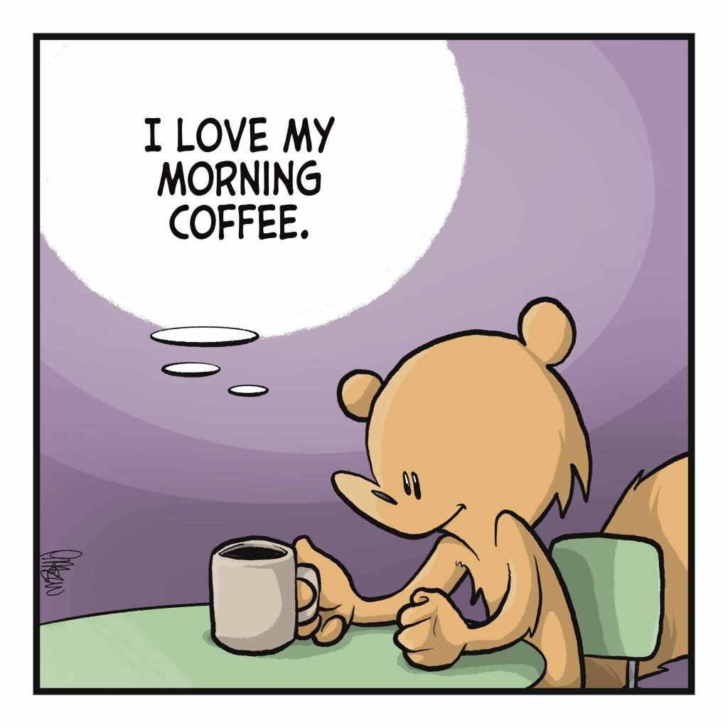 SQUIRREL: (thinking) I love my morning coffee.