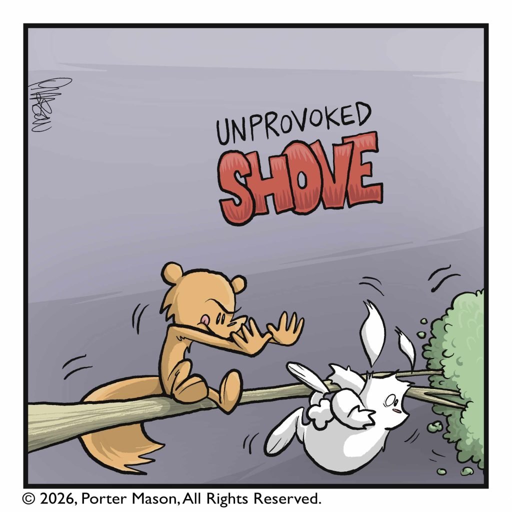 UNPROVOKED SHOVE! The squirrel shoves the rabbit off the branch.