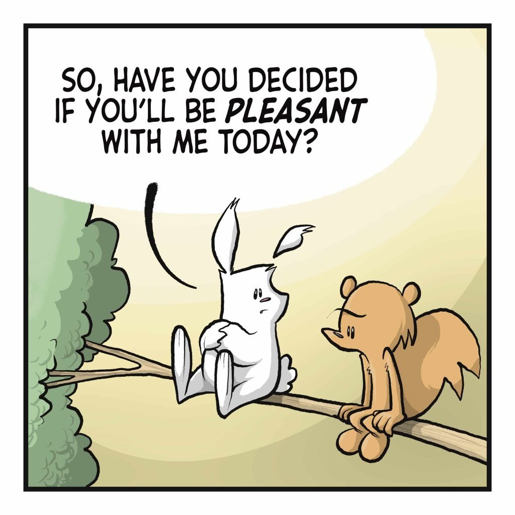 A rabbit and squirrel sit together on a tree branch. RABBIT: So, have you decided if you'll be PLEASANT with me today?