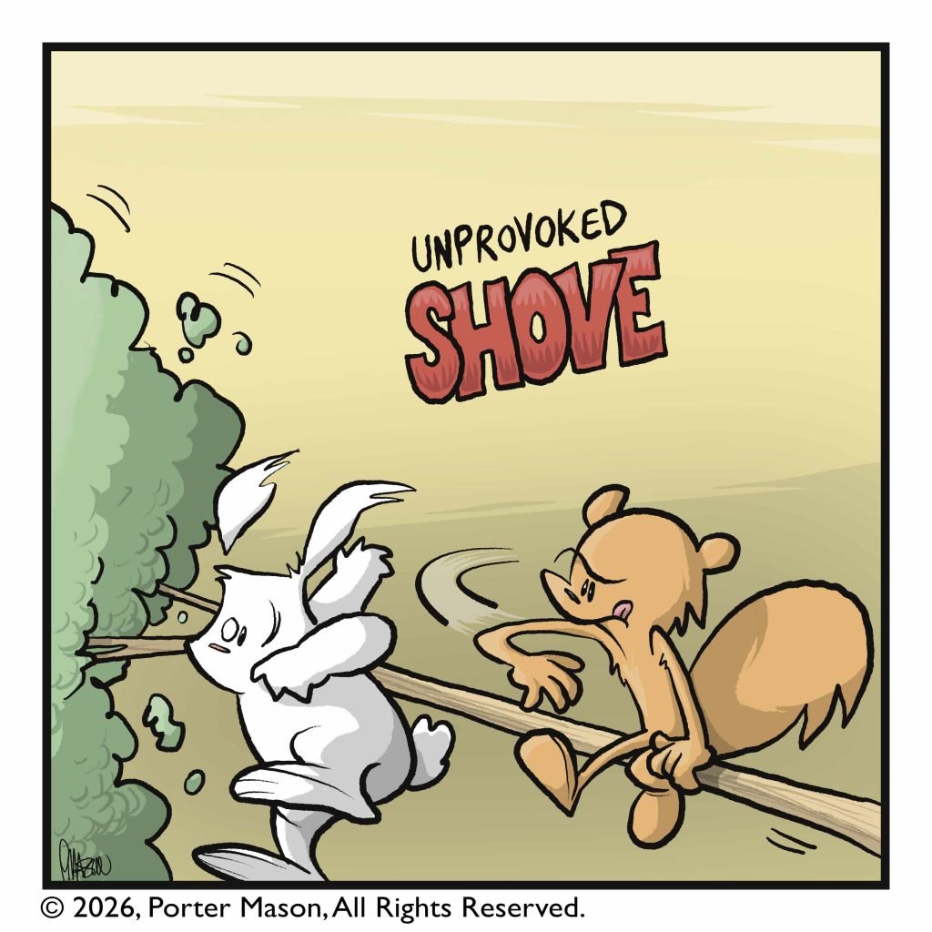 UNPROVOKED SHOVE! The squirrel shoves the rabbit off the branch.