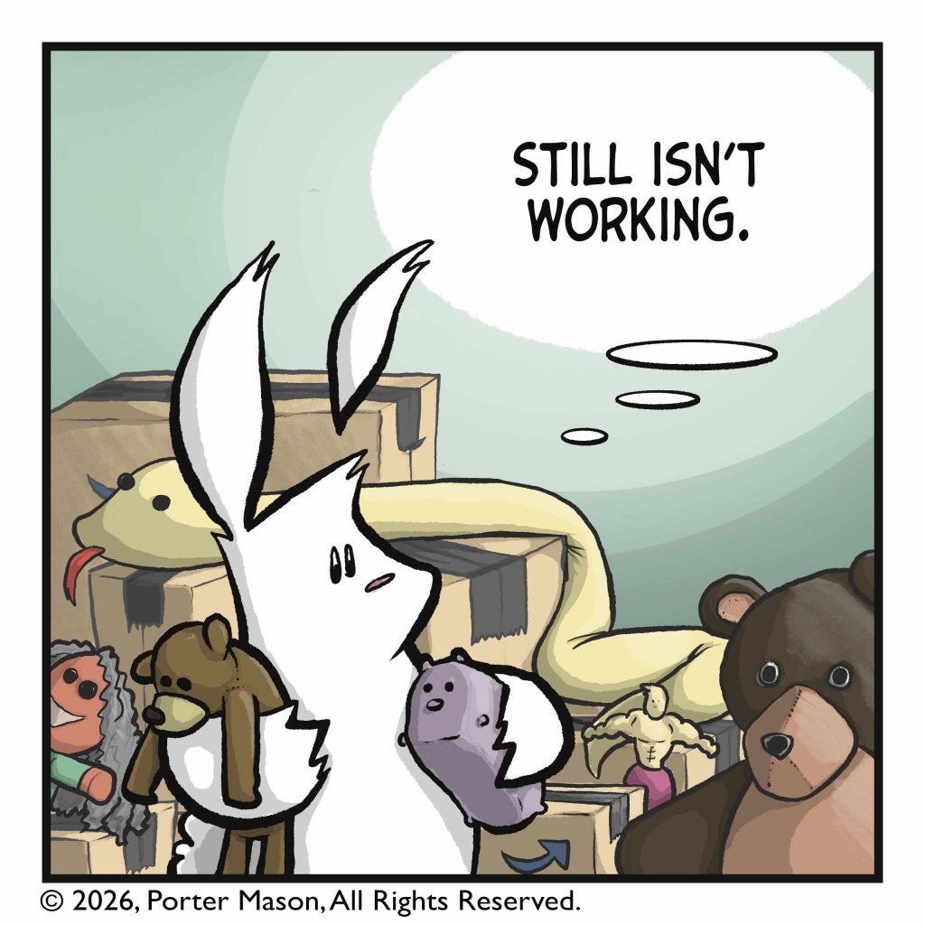 The rabbit is now engulfed in a growing pile of toys and boxes. RABBIT: (thinking) Still isn't working.