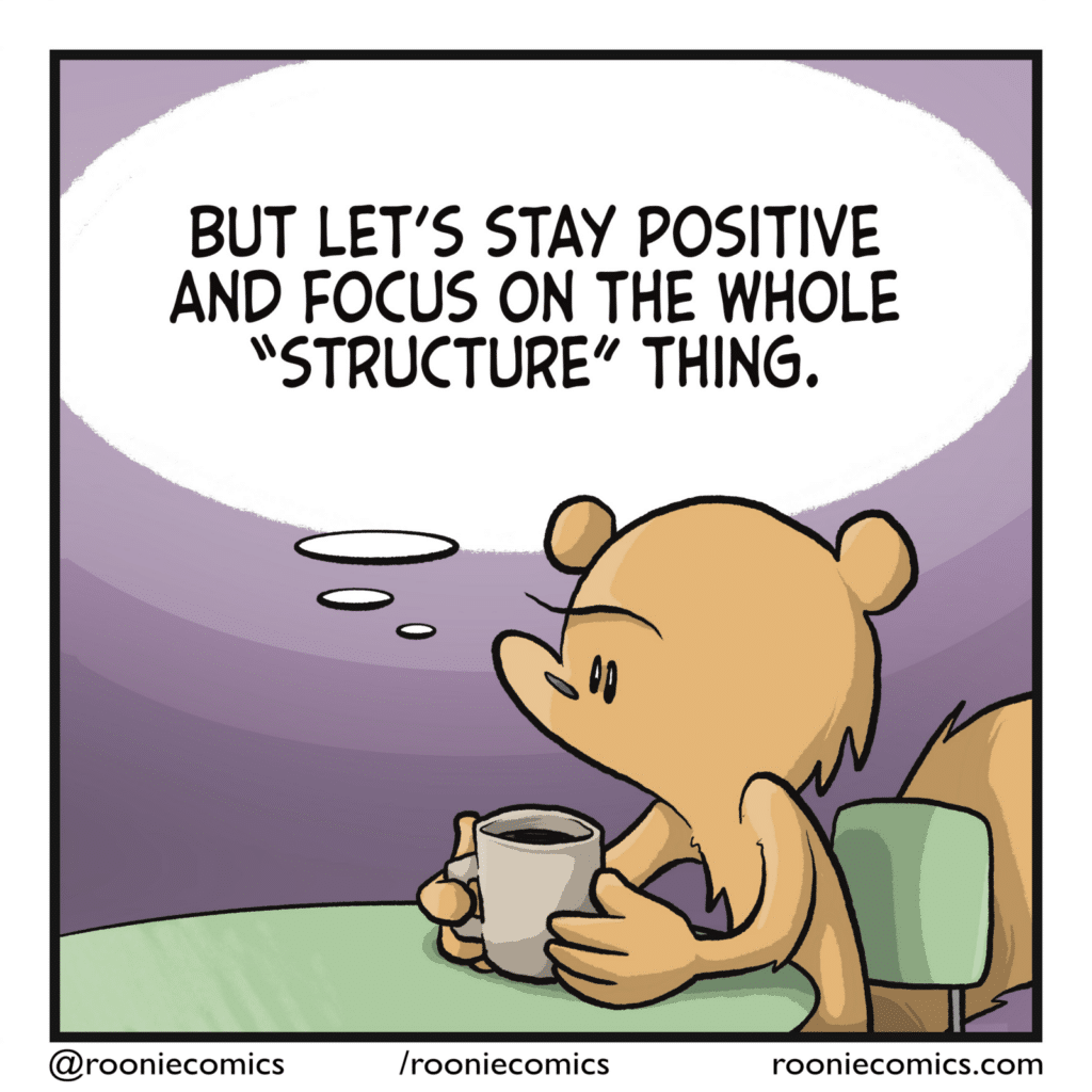 SQUIRREL: (thinking) But let's stay positive and focus on the whole "structure" thing.