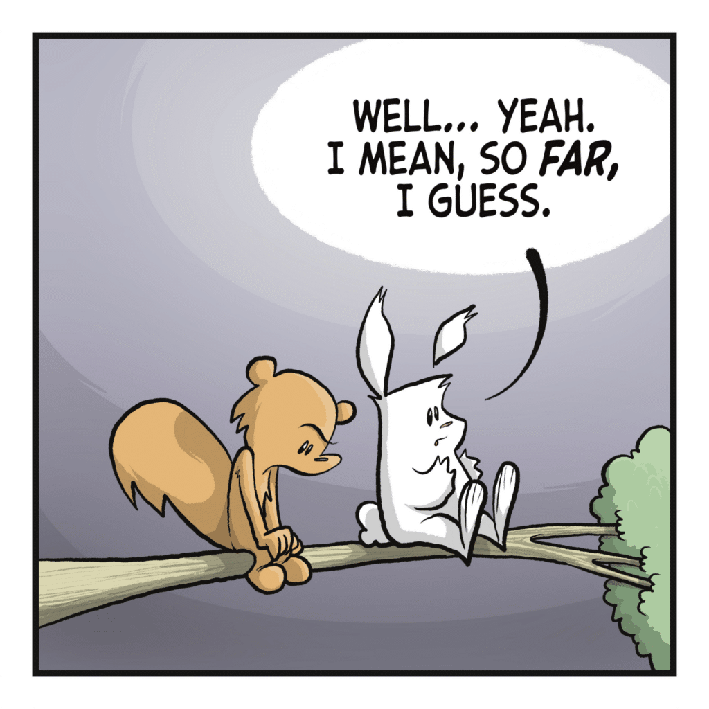 RABBIT: Well... yeah. I mean, so FAR, I guess.