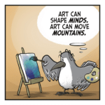 A bird paints at an easel. BIRD: (thinking) Art can shape MINDS. Art can move MOUNTAINS.
