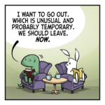 A lizard and a rabbit sit reading in armchairs, mugs on a low table between them. LIZARD: I want to go out. Which is unusual and probably temporary. We should leave. NOW.