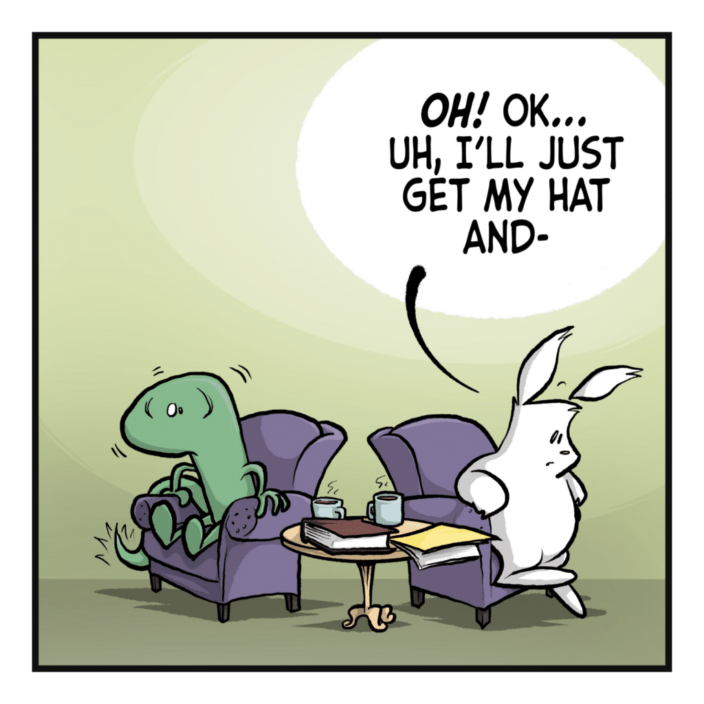 RABBIT: OH! OK... uh, I'll just get my hat and-